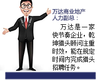 萬達昰(shi)一(yi)傢(jia)快節(jie)奏的(de)企(qi)業(ye)，乾坤獵頭顧問推薦人(ren)選注重(zhong)時效，能(néng)在(zai)規定的(de)時間內(nei)完成(cheng)獵頭招聘任務(wu)。